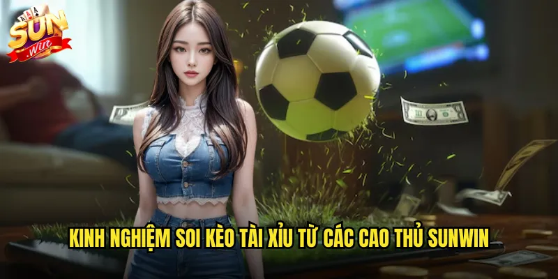 Kinh nghiệm soi kèo tài xỉu từ các cao thủ sunwin