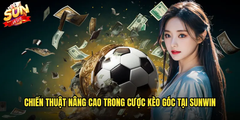 Chiến thuật nâng cao trong cược kèo góc tại Sunwin